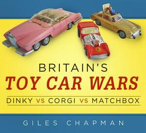 Britain's Toy Car Wars: Dinky Vs Corgi Vs Matchbox by Giles Chapman