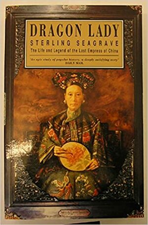 Dragon Lady: the life and legend of the last Empress of China by Sterling Seagrave