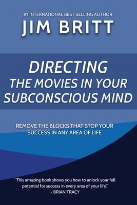 Directing the Movies in Your Subconscious mind by Jim Britt