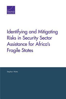 Identifying and Mitigating Risks in Security Sector Assistance for Africa's Fragile States by Stephen Watts