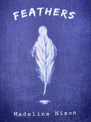 Feathers by Madeline Nixon