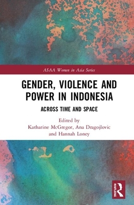 Gender, Violence and Power in Indonesia: Across Time and Space by Katharine McGregor