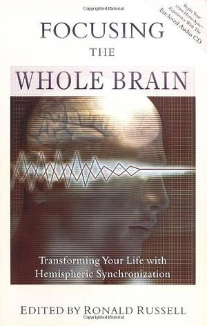 Focusing the Whole Brain: Transforming Your Life with Hemispheric Synchronization by Ronald Russell