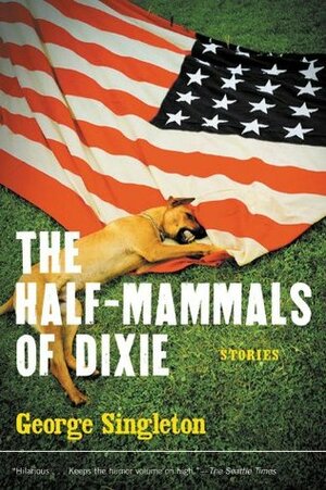 The Half-Mammals of Dixie by George Singleton