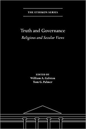 Truth and Governance: Religious and Secular Views by William A. Galston, Tom G. Palmer