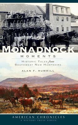 Monadnock Moments: Historic Tales from Southwest New Hampshire by Alan Rumrill