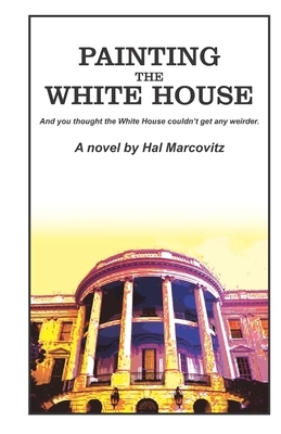 Painting the White House: And you thought the White House couldn't get any weirder by Hal Marcovitz