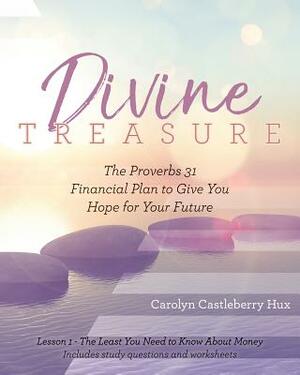 Divine Treasure: The Proverbs 31 Financial Plan to Give You Hope for Your Future by Carolyn Castleberry Hux