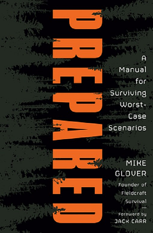 Prepared: A Manual for Surviving Worst Case Scenarios by Mike Glover