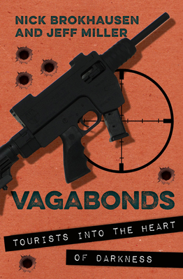 Vagabonds: Tourists Into the Heart of Darkness by Nick Brokhausen, Jeff Miller