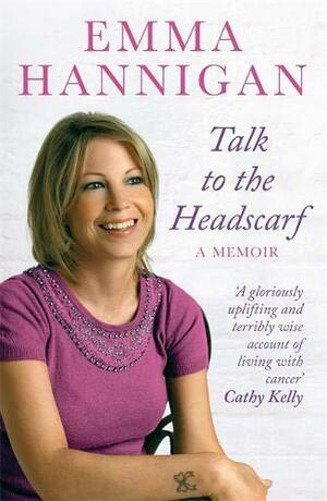 Talk to the Headscarf: A Memoir by Emma Hannigan, Emma Hannigan