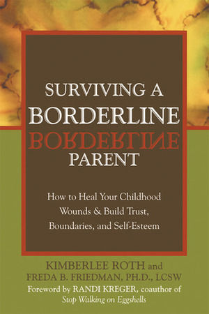 Surviving a Borderline Parent: How to Heal Your Childhood Wounds and Build Trust, Boundaries, and Self-Esteem by Randi Kreger, Freda B. Friedman, Kimberlee Roth