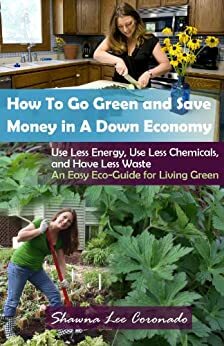 How To Go Green and Save Money In A Down Economy by Shawna Coronado