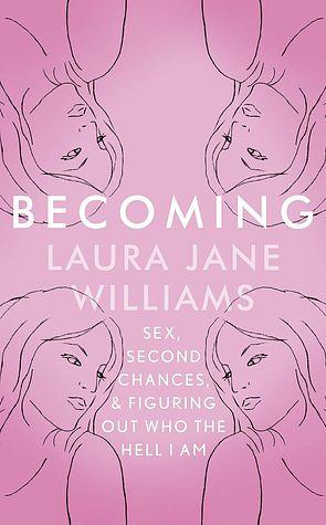 Becoming: Sex, Second Chances, and Figuring Out Who the Hell I am by Laura Jane Williams