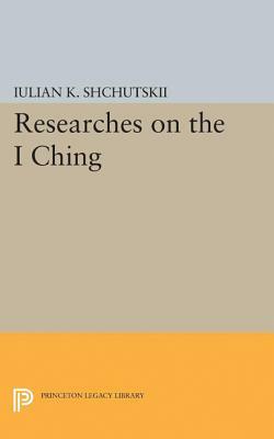 Researches on the I Ching by Iulian Konstantinovich Shchutskii