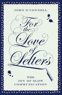 For the Love of Letters: The Joy of Slow Communication by John O'Connell