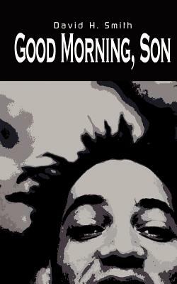 Good Morning, Son by David H. Smith