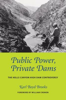 Public Power, Private Dams: The Hells Canyon High Dam Controversy by Karl Boyd Brooks