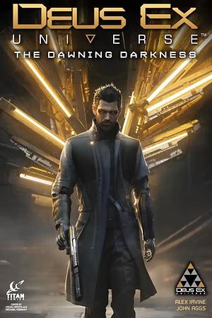 Deus Ex Universe: The Dawning Darkness by Alex Irvine