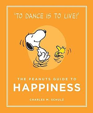 The Peanuts Guide to Happiness: Peanuts Guide to Life by Charles M. Schulz