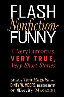 Flash Nonfiction Funny: 71 Very Humorous, Very True, Very Short Stories by Brian Doyle
