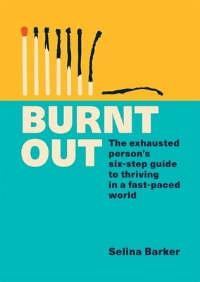 Burnt Out: The Exhausted Person's Six-Step Guide to Thriving in a Fast-Paced World by Selina Barker