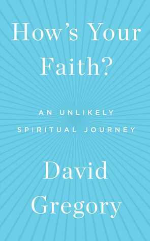 How's Your Faith?: An Unlikely Spiritual Journey by David Gregory