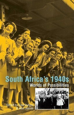 South Africa's 1940s: Worlds of Possibilities by Alan Jeeves, Saul Dubow