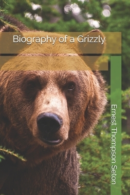 Biography of a Grizzly by Ernest Thompson Seton