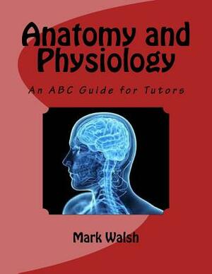 Anatomy and Physiology for Health and Social Care: An ABC Guide for Tutors by Mark Walsh