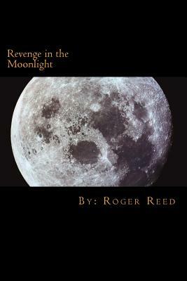 Revenge in the Moonlight by Roger Reed
