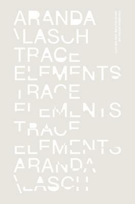 Trace Elements by Benjamin Aranda, Chris Lasch