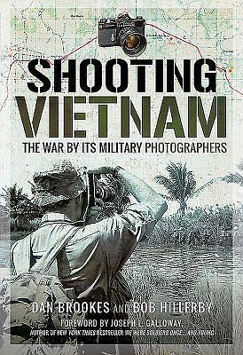 Shooting Vietnam: The War By Its Military Photographers by Bob Hillerby, Joseph Galloway, Dan Brookes, Dan Brookes