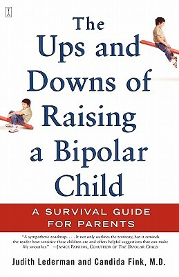 The Ups and Downs of Raising a Bipolar Child: A Survival Guide for Parents by Candida Fink, Judith Lederman