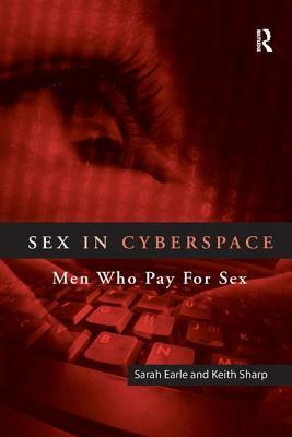 Sex in Cyberspace: Men Who Pay for Sex by Keith Sharp, Sarah Earle