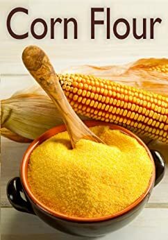 Corn Flour :The Ultimate Recipe Guide - Over 30 Delicious & Gluten Free Recipes by Encore Books, Susan Hewsten