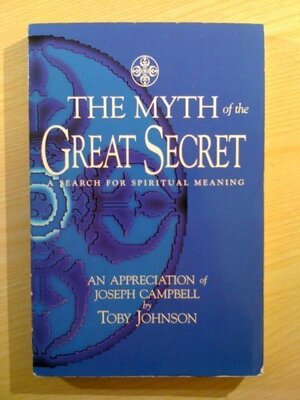 The Myth of the Great Secret: An Appreciation of Joseph Campbell by Edwin Clark Johnson