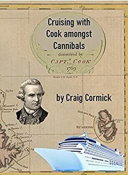 Cruising with Captain Cook amongst Cannibals by Craig Cormick