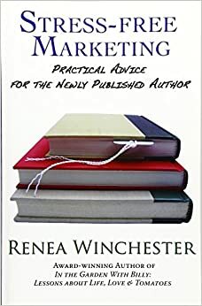 Stress-Free Marketing: Practical Advice for the Newly Published Author by Renea Winchester