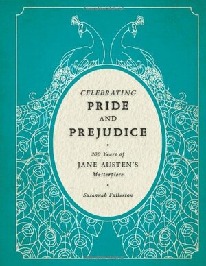 Celebrating Pride and Prejudice: 200 Years of Jane Austen's Masterpiece by Susannah Fullerton
