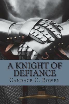 A Knight of Defiance by Candace C. Bowen