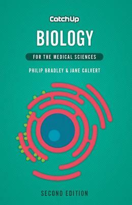 Catch Up Biology 2e: For the Medical Sciences by Philip Bradley, Jane Calvert