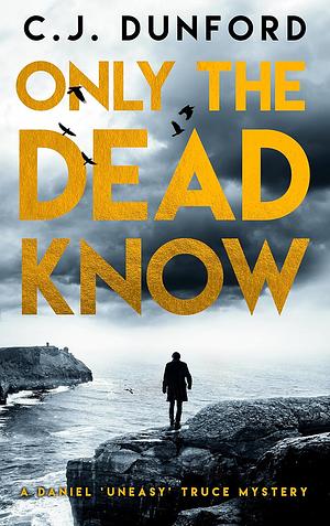 Only the Dead Know by C.J. Dunford