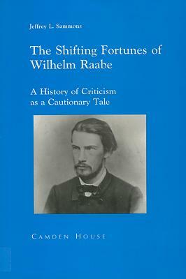 The Shifting Fortunes of Wilhelm Raabe by Jeffrey L. Sammons
