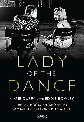 Lady of the Dance: The Choreographer Who Helped Michael Flatley Conquer the World by Marie Duffy