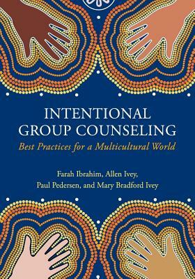 International Group Counseling: Best Practices for a Multicultural World by Allen Ivey, Paul Pederson, Farah Ibrahim