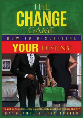 The Change Game: How to Discipline Your Destiny (Vol. 1) by Bennie Foster, Navigators, Lisa Foster