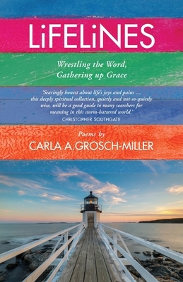 Lifelines: Wrestling the Word, Gathering up Grace by Carla A. Grosch-Miller