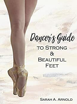 Dancer's Guide to Strong & Beautiful Feet by Sarah Arnold