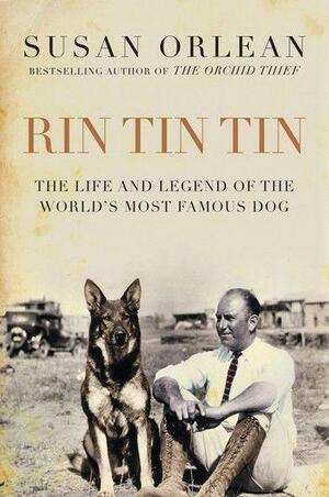 Rin Tin Tin: The Life and Legend of the World's Most Famous Dog by Susan Orlean